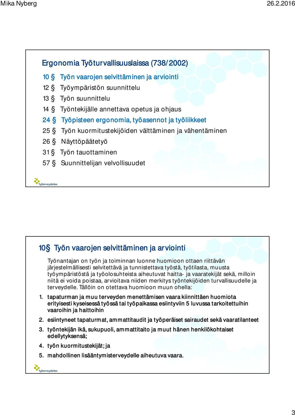 arviointi Työnantajan on työn ja toiminnan luonne huomioon ottaen riittävän järjestelmällisesti selvitettävä ja tunnistettava työstä, työtilasta, muusta työympäristöstä ja työolosuhteista aiheutuvat