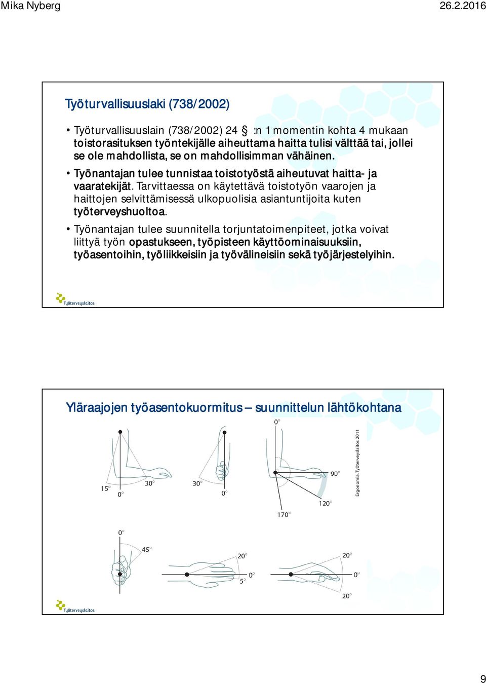 Tarvittaessa on käytettävä toistotyön vaarojen ja haittojen selvittämisessä ulkopuolisia asiantuntijoita kuten työterveyshuoltoa.