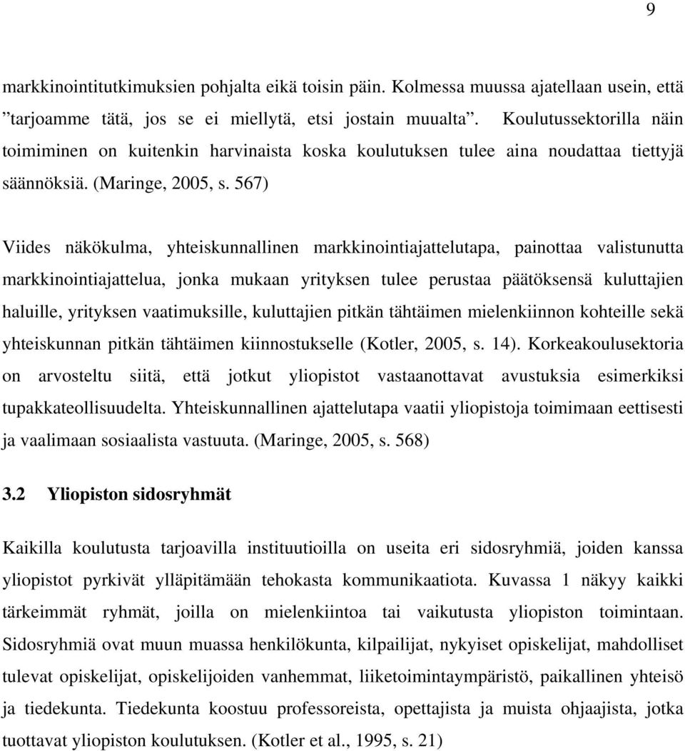 567) Viides näkökulma, yhteiskunnallinen markkinointiajattelutapa, painottaa valistunutta markkinointiajattelua, jonka mukaan yrityksen tulee perustaa päätöksensä kuluttajien haluille, yrityksen