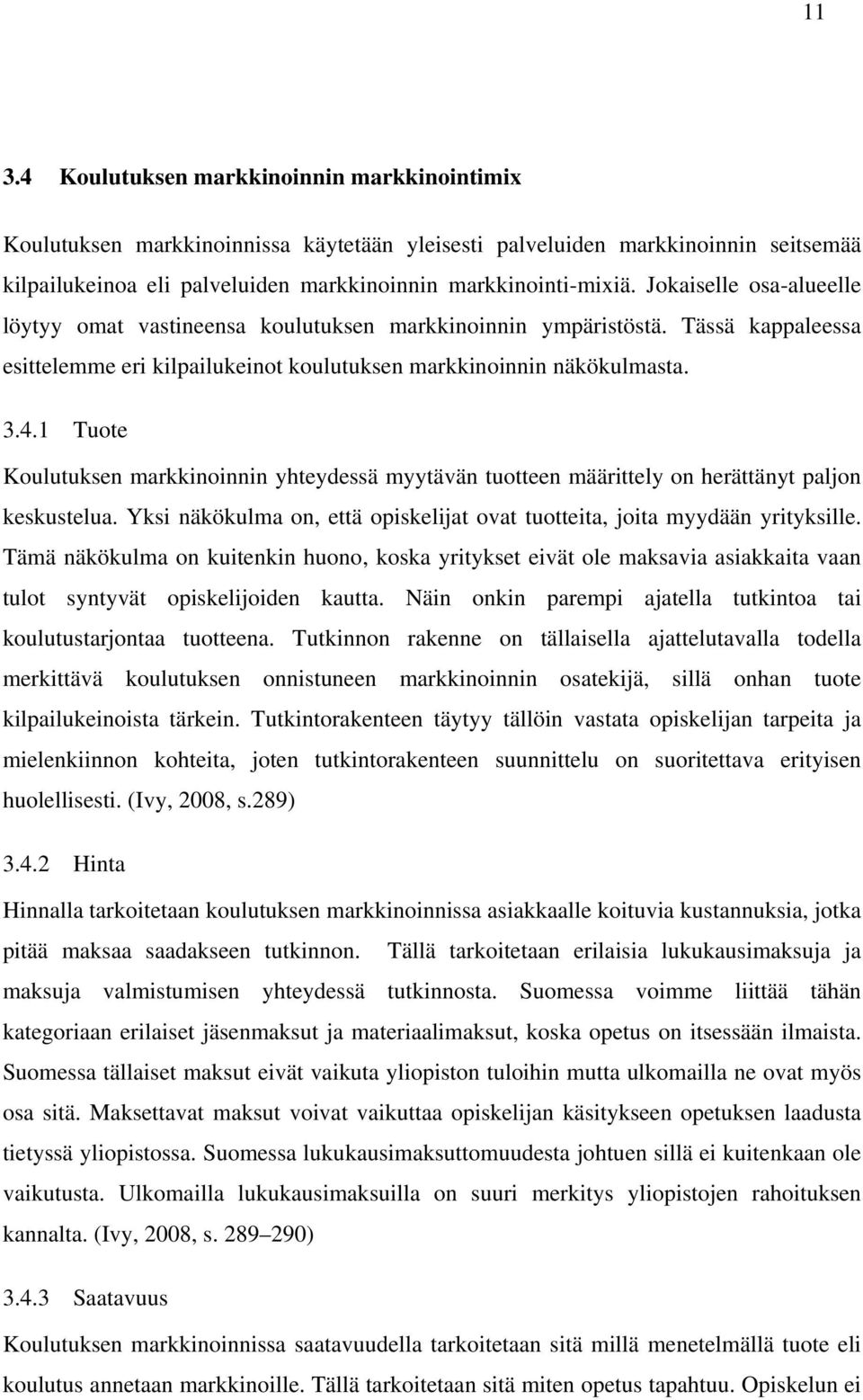 1 Tuote Koulutuksen markkinoinnin yhteydessä myytävän tuotteen määrittely on herättänyt paljon keskustelua. Yksi näkökulma on, että opiskelijat ovat tuotteita, joita myydään yrityksille.