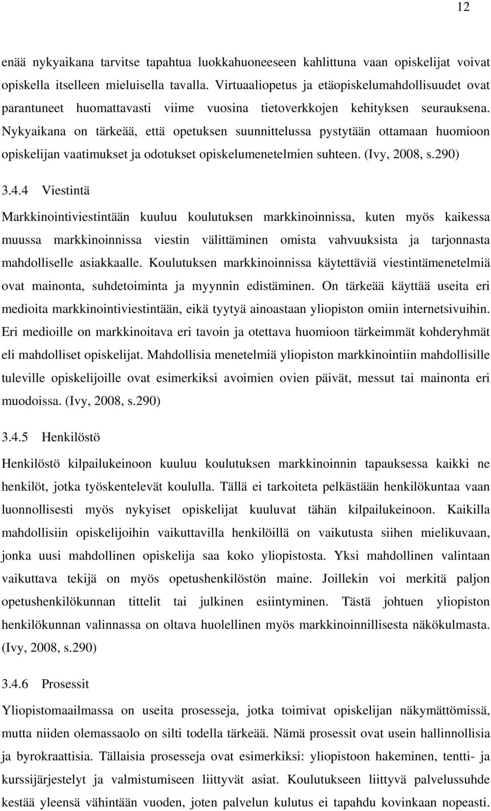 Nykyaikana on tärkeää, että opetuksen suunnittelussa pystytään ottamaan huomioon opiskelijan vaatimukset ja odotukset opiskelumenetelmien suhteen. (Ivy, 2008, s.290) 3.4.