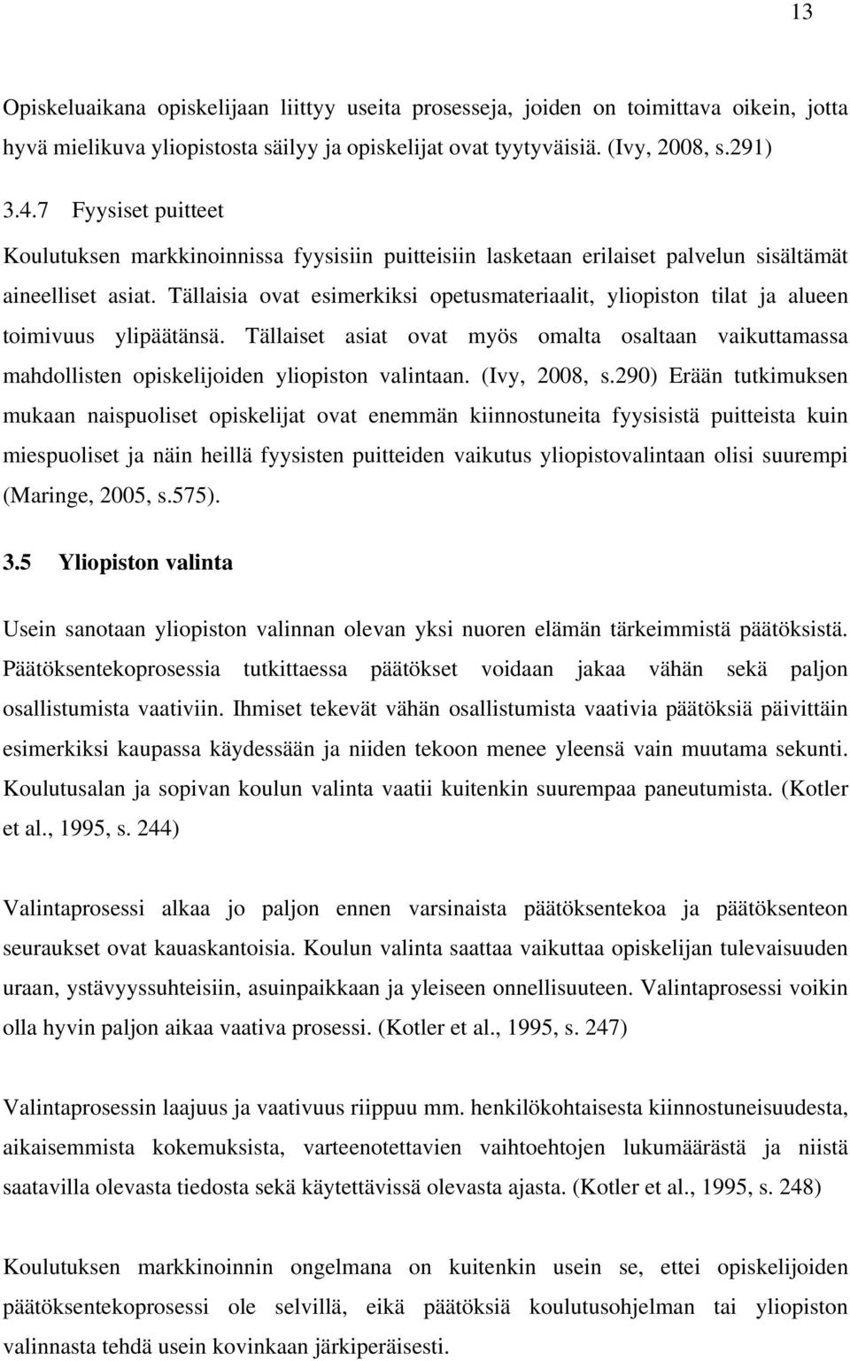 Tällaisia ovat esimerkiksi opetusmateriaalit, yliopiston tilat ja alueen toimivuus ylipäätänsä.