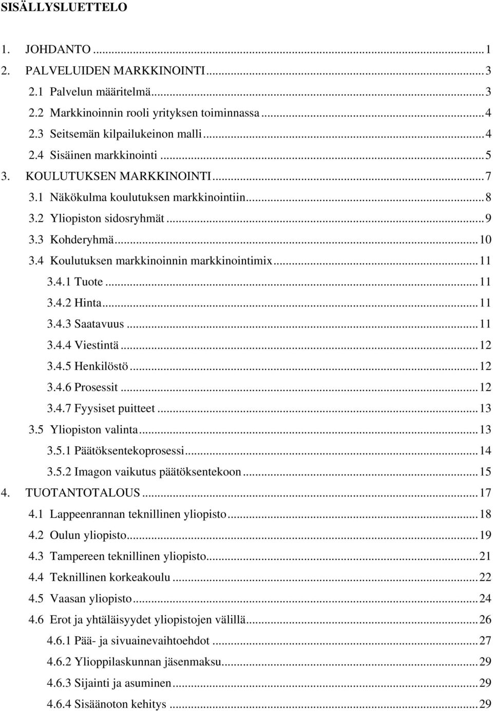 ..11 3.4.3 Saatavuus...11 3.4.4 Viestintä...12 3.4.5 Henkilöstö...12 3.4.6 Prosessit...12 3.4.7 Fyysiset puitteet...13 3.5 Yliopiston valinta...13 3.5.1 Päätöksentekoprosessi...14 3.5.2 Imagon vaikutus päätöksentekoon.