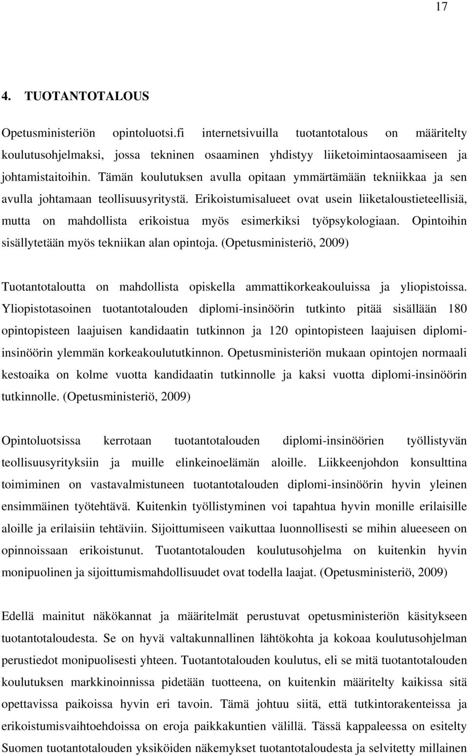 Erikoistumisalueet ovat usein liiketaloustieteellisiä, mutta on mahdollista erikoistua myös esimerkiksi työpsykologiaan. Opintoihin sisällytetään myös tekniikan alan opintoja.