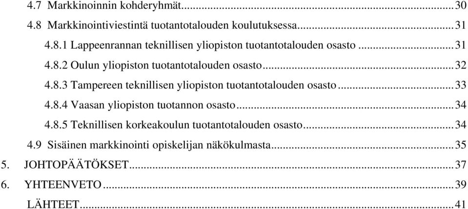 8.4 Vaasan yliopiston tuotannon osasto...34 4.8.5 Teknillisen korkeakoulun tuotantotalouden osasto...34 4.9 Sisäinen markkinointi opiskelijan näkökulmasta.