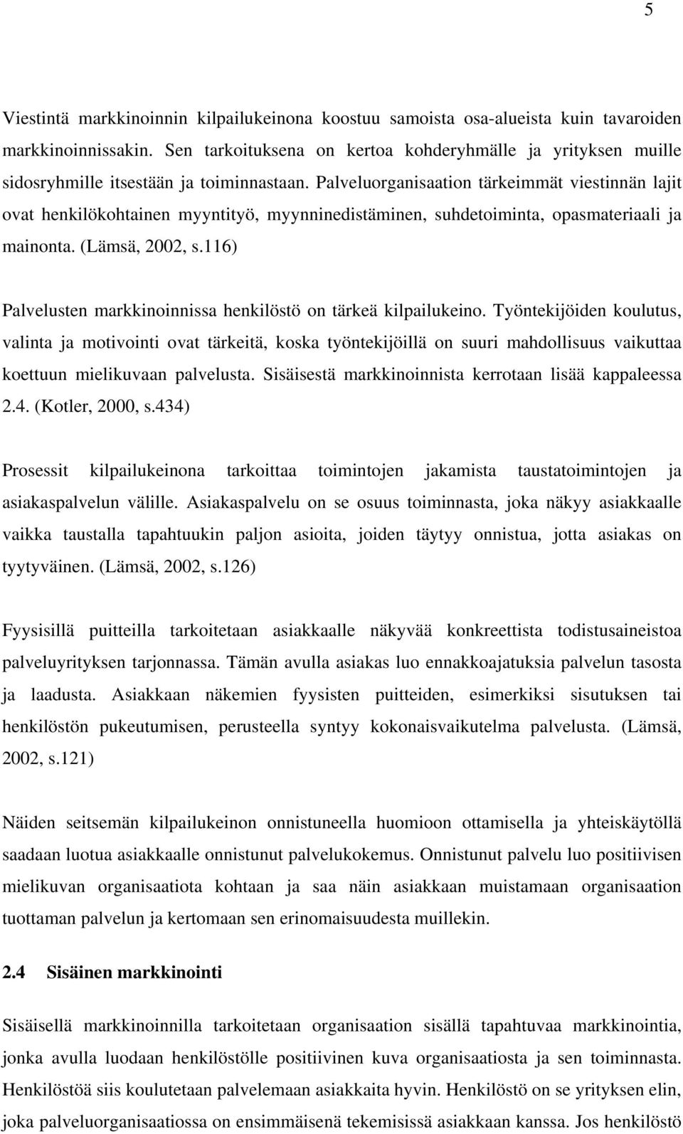 Palveluorganisaation tärkeimmät viestinnän lajit ovat henkilökohtainen myyntityö, myynninedistäminen, suhdetoiminta, opasmateriaali ja mainonta. (Lämsä, 2002, s.