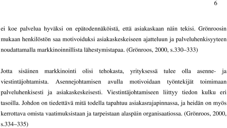 330 333) Jotta sisäinen markkinointi olisi tehokasta, yrityksessä tulee olla asenne- ja viestintäjohtamista.