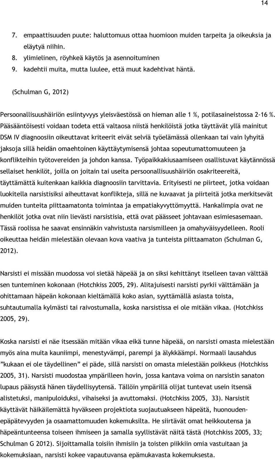 Pääsääntöisesti voidaan todeta että valtaosa niistä henkilöistä jotka täyttävät yllä mainitut DSM IV diagnoosiin oikeuttavat kriteerit eivät selviä työelämässä ollenkaan tai vain lyhyitä jaksoja