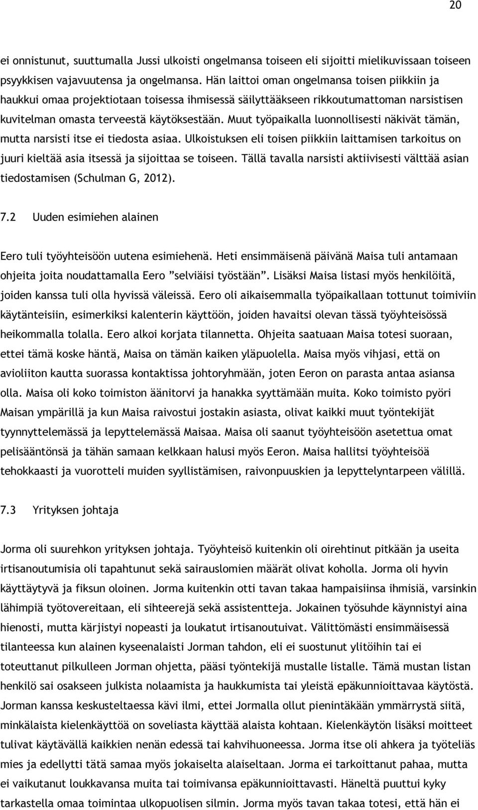 Muut työpaikalla luonnollisesti näkivät tämän, mutta narsisti itse ei tiedosta asiaa. Ulkoistuksen eli toisen piikkiin laittamisen tarkoitus on juuri kieltää asia itsessä ja sijoittaa se toiseen.