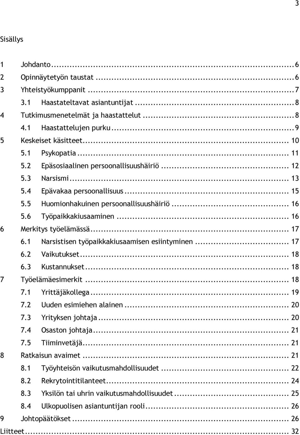 .. 16 5.6 Työpaikkakiusaaminen... 16 6 Merkitys työelämässä... 17 6.1 Narsistisen työpaikkakiusaamisen esiintyminen... 17 6.2 Vaikutukset... 18 6.3 Kustannukset... 18 7 Työelämäesimerkit... 18 7.1 Yrittäjäkollega.