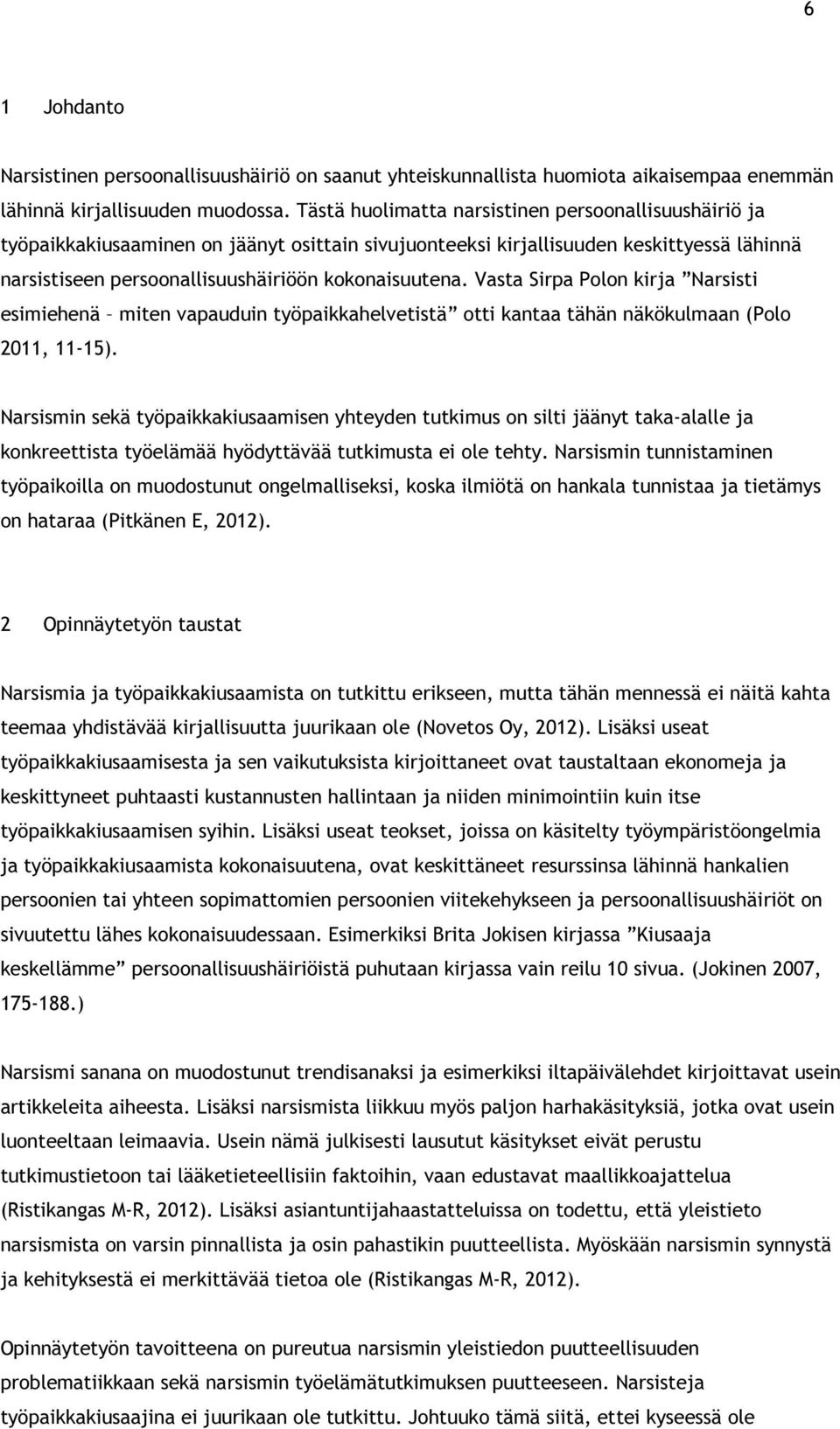 Vasta Sirpa Polon kirja Narsisti esimiehenä miten vapauduin työpaikkahelvetistä otti kantaa tähän näkökulmaan (Polo 2011, 11-15).