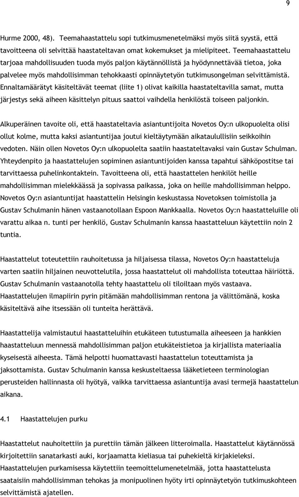 Ennaltamäärätyt käsiteltävät teemat (liite 1) olivat kaikilla haastateltavilla samat, mutta järjestys sekä aiheen käsittelyn pituus saattoi vaihdella henkilöstä toiseen paljonkin.