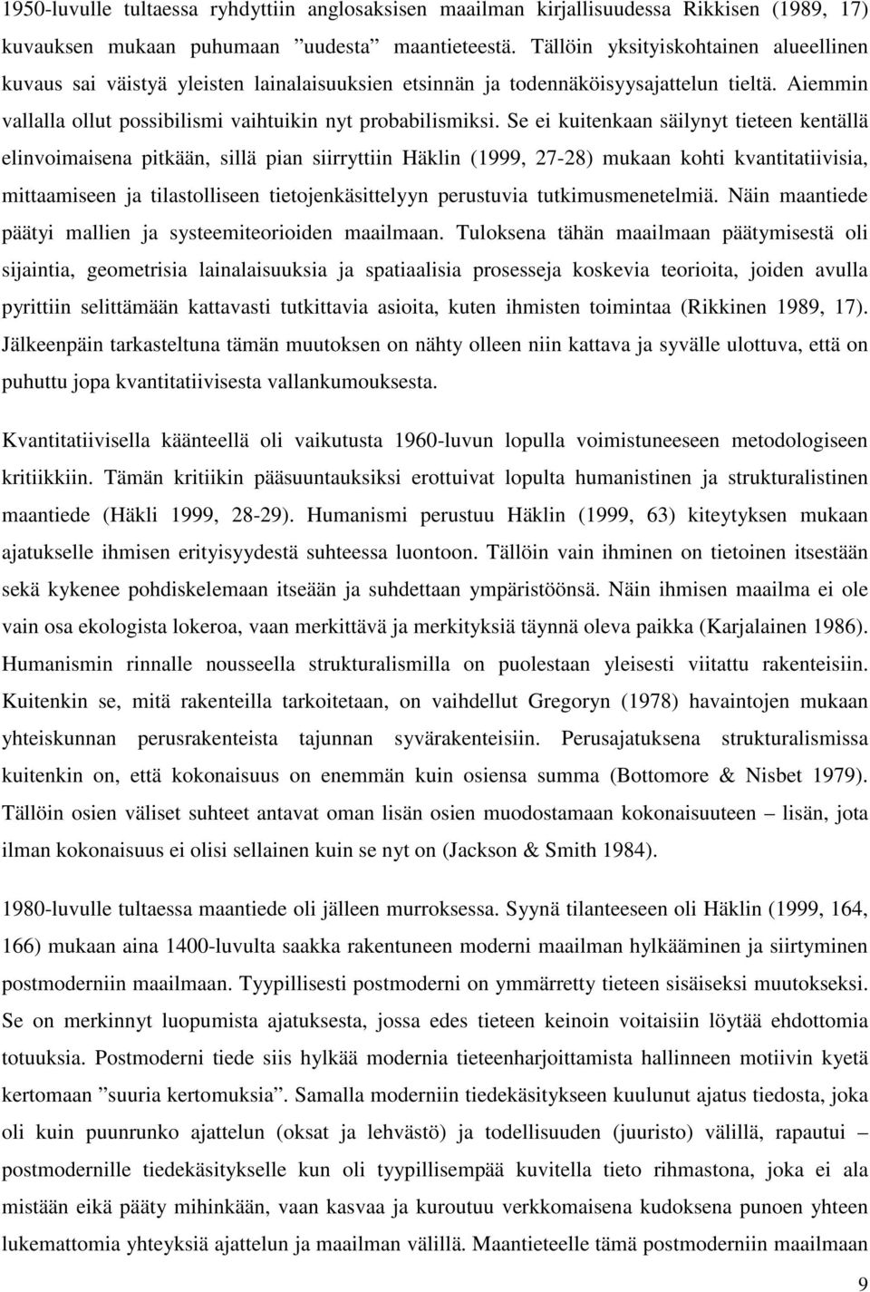 Se ei kuitenkaan säilynyt tieteen kentällä elinvoimaisena pitkään, sillä pian siirryttiin Häklin (1999, 27-28) mukaan kohti kvantitatiivisia, mittaamiseen ja tilastolliseen tietojenkäsittelyyn