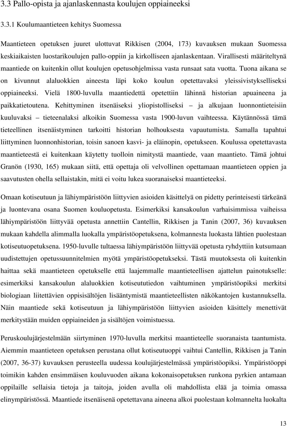 Tuona aikana se on kivunnut alaluokkien aineesta läpi koko koulun opetettavaksi yleissivistykselliseksi oppiaineeksi.