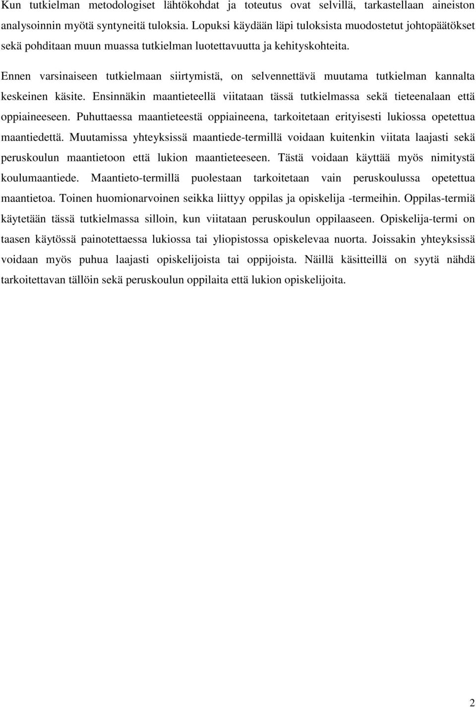 Ennen varsinaiseen tutkielmaan siirtymistä, on selvennettävä muutama tutkielman kannalta keskeinen käsite. Ensinnäkin maantieteellä viitataan tässä tutkielmassa sekä tieteenalaan että oppiaineeseen.