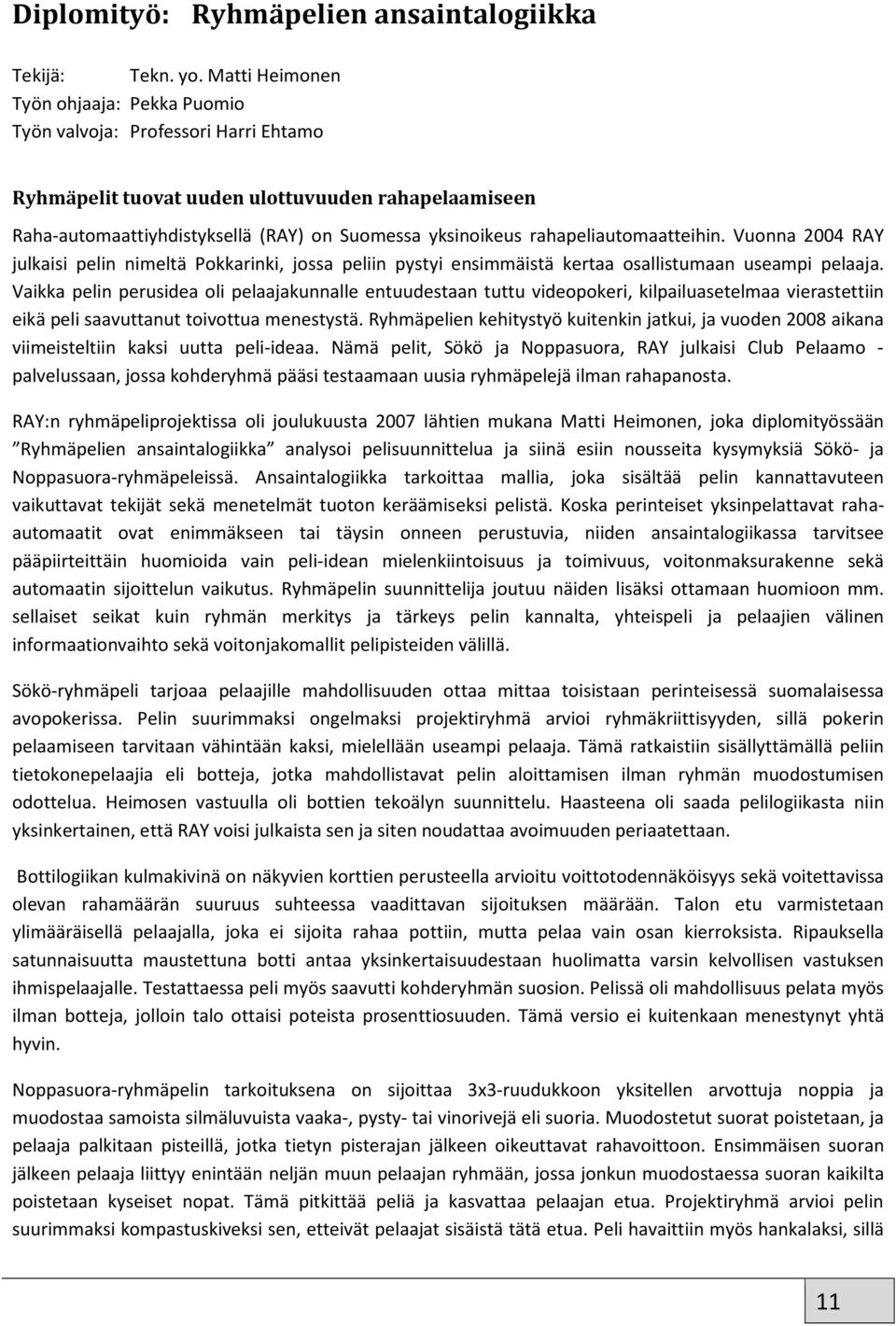 rahapeliautomaatteihin. Vuonna 2004 RAY julkaisi pelin nimeltä Pokkarinki, jossa peliin pystyi ensimmäistä kertaa osallistumaan useampi pelaaja.