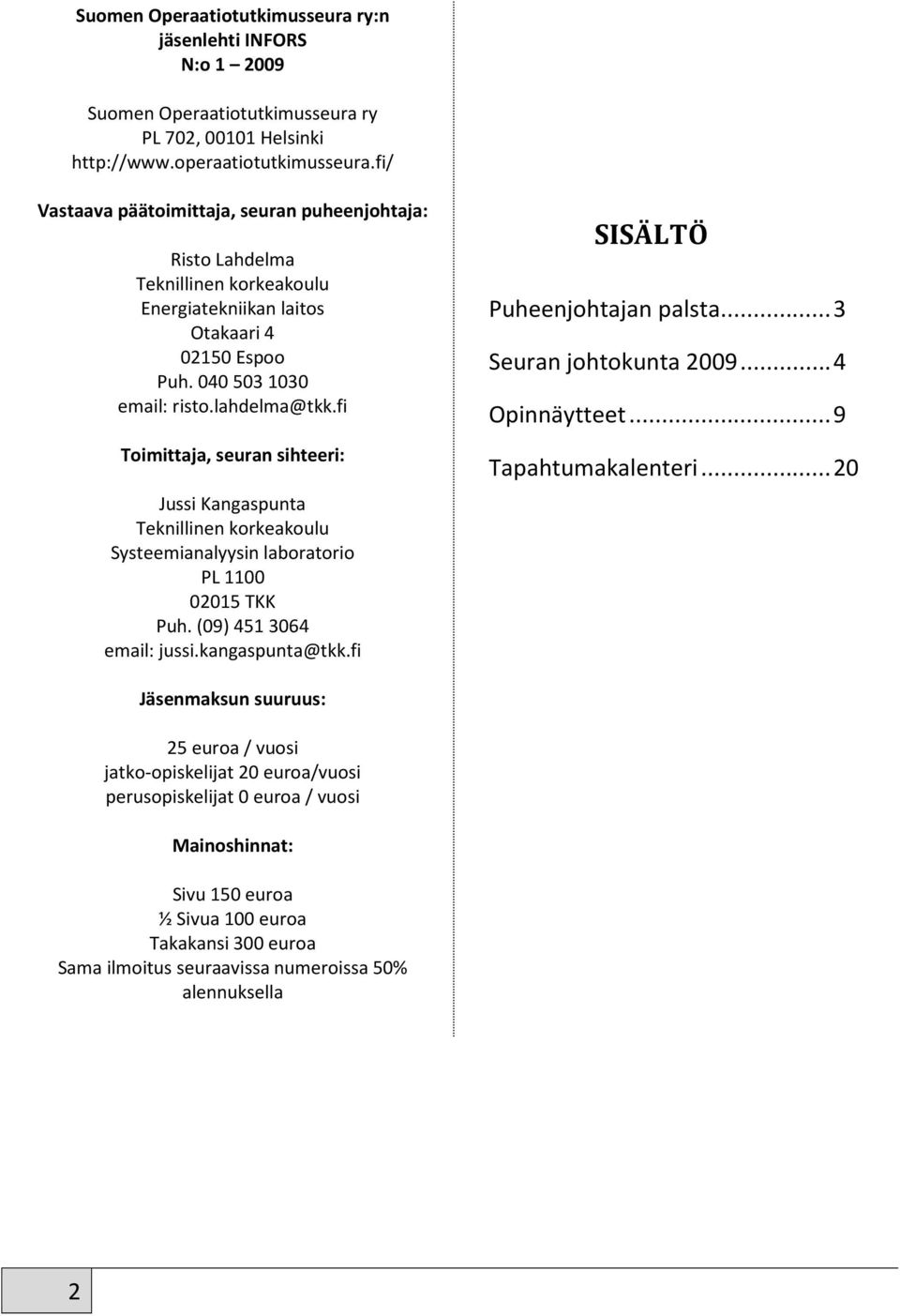 fi Toimittaja, seuran sihteeri: Jussi Kangaspunta Teknillinen korkeakoulu Systeemianalyysin laboratorio PL 1100 02015 TKK Puh. (09) 451 3064 email: jussi.kangaspunta@tkk.