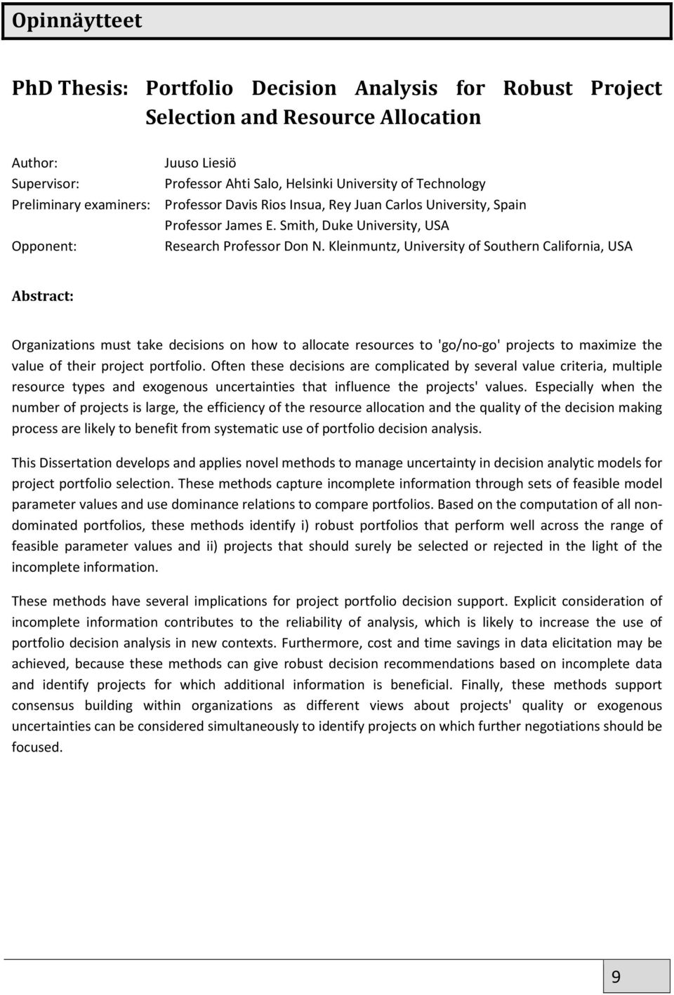 Kleinmuntz, University of Southern California, USA Abstract: Organizations must take decisions on how to allocate resources to 'go/no-go' projects to maximize the value of their project portfolio.