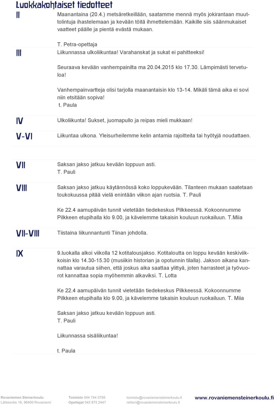 2015 klo 17.30. Lämpimästi tervetuloa! IV V-VI Vanhempainvartteja olisi tarjolla maanantaisin klo 13-14. Mikäli tämä aika ei sovi niin etsitään sopiva! t. Paula Ulkoliikunta!