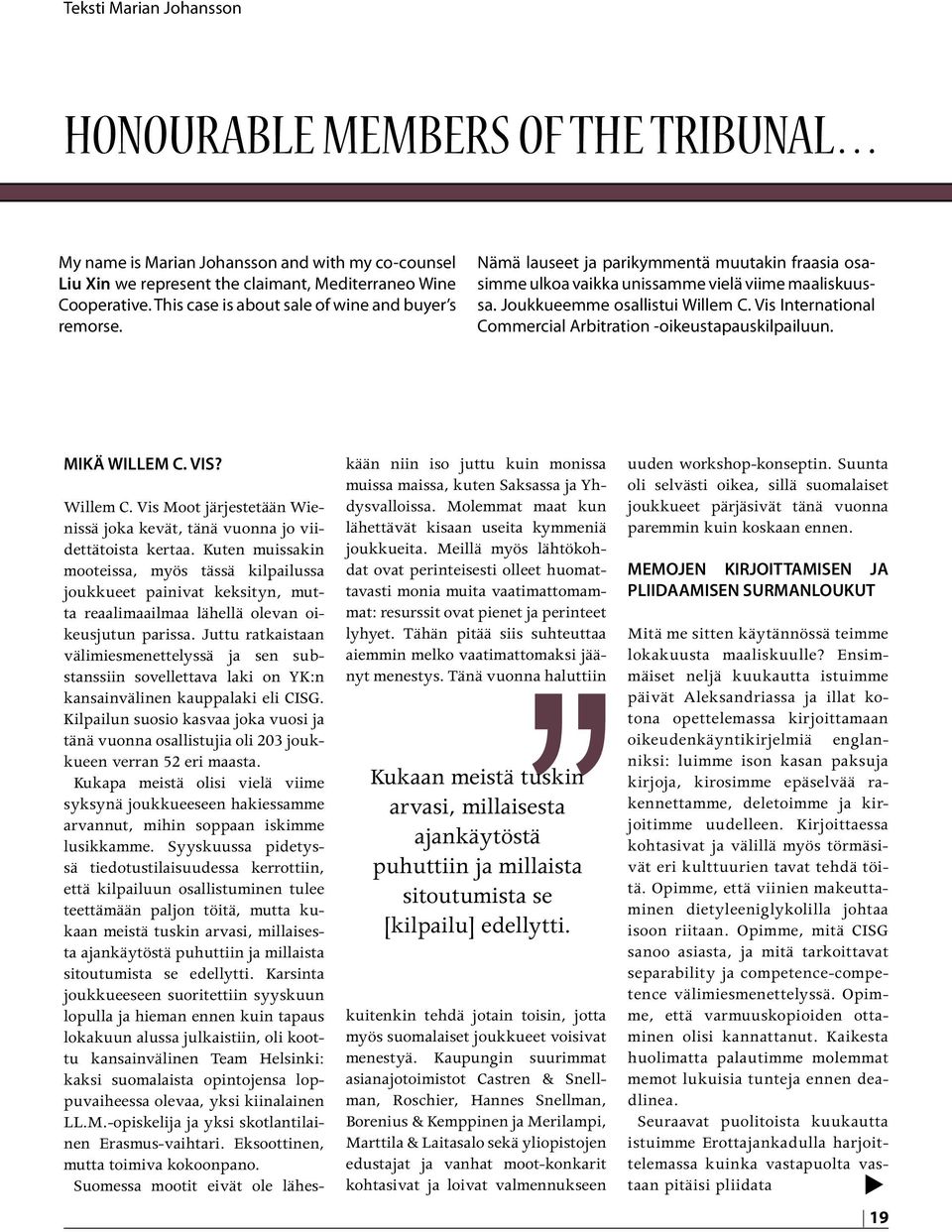 Vis International Commercial Arbitration -oikeustapauskilpailuun. MIKÄ WILLEM C. VIS? Willem C. Vis Moot järjestetään Wienissä joka kevät, tänä vuonna jo viidettätoista kertaa.