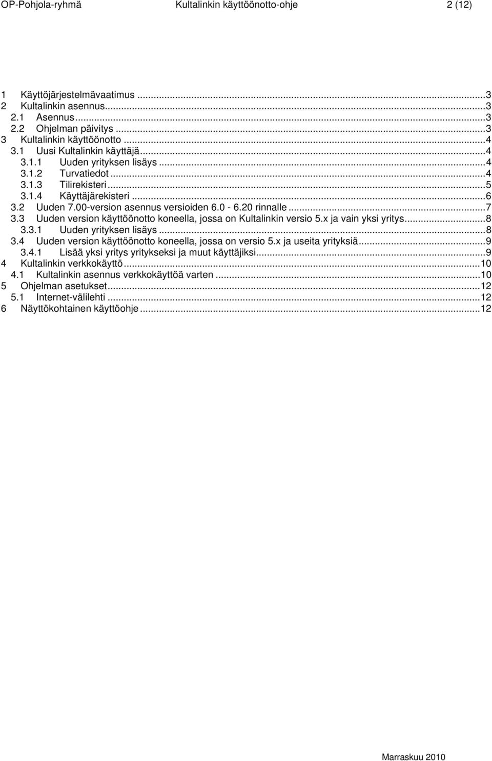 ..7 3.3 Uuden version käyttöönotto koneella, jossa on Kultalinkin versio 5.x ja vain yksi yritys...8 3.3.1 Uuden yrityksen lisäys...8 3.4 Uuden version käyttöönotto koneella, jossa on versio 5.