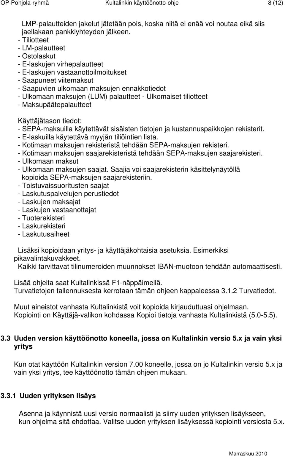 (LUM) palautteet - Ulkomaiset tiliotteet - Maksupäätepalautteet Käyttäjätason tiedot: - SEPA-maksuilla käytettävät sisäisten tietojen ja kustannuspaikkojen rekisterit.