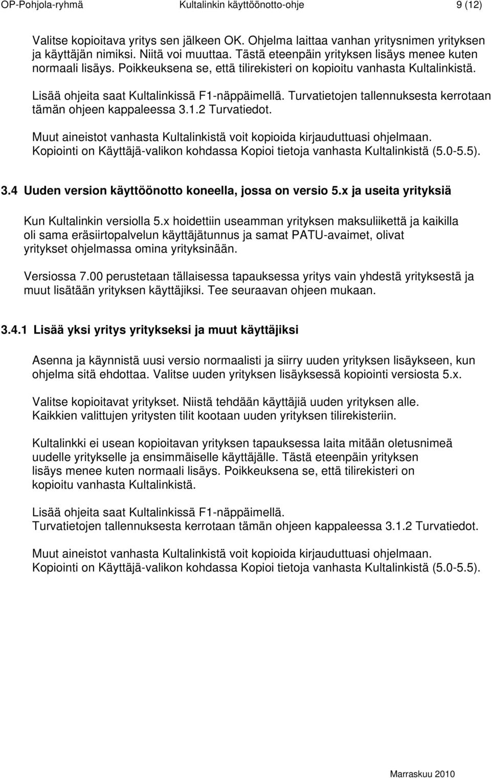 Turvatietojen tallennuksesta kerrotaan tämän ohjeen kappaleessa 3.1.2 Turvatiedot. Muut aineistot vanhasta Kultalinkistä voit kopioida kirjauduttuasi ohjelmaan.