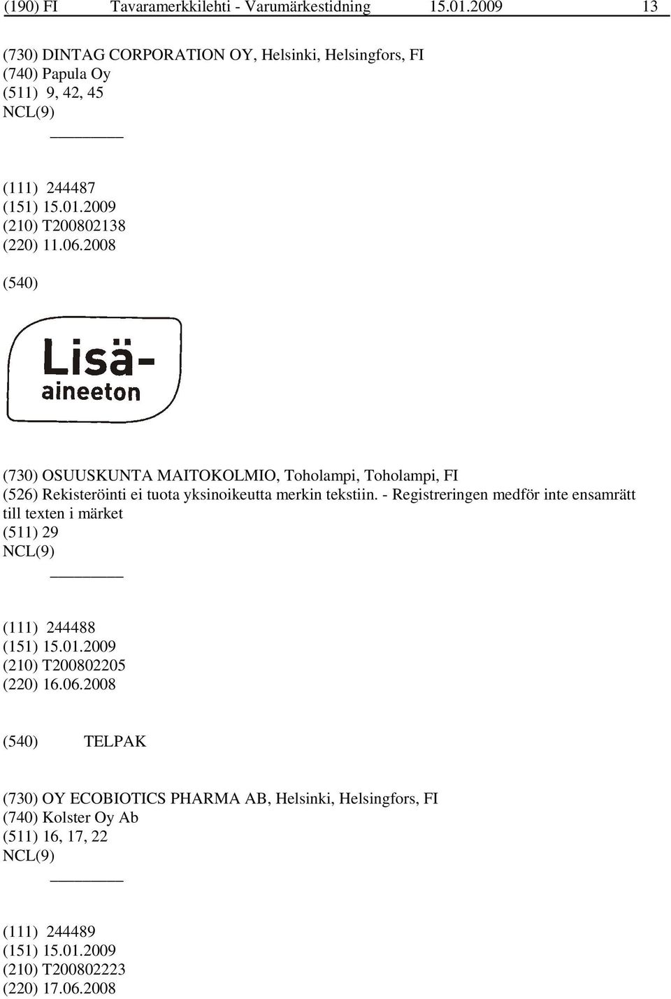 2008 (730) OSUUSKUNTA MAITOKOLMIO, Toholampi, Toholampi, FI (526) Rekisteröinti ei tuota yksinoikeutta merkin tekstiin.