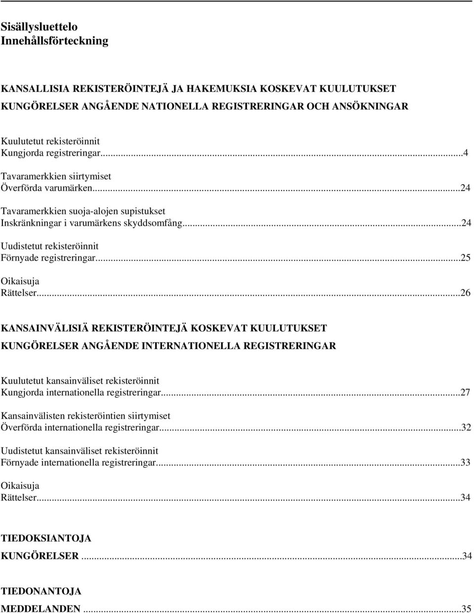 ..24 Uudistetut rekisteröinnit Förnyade registreringar...25 Oikaisuja Rättelser.