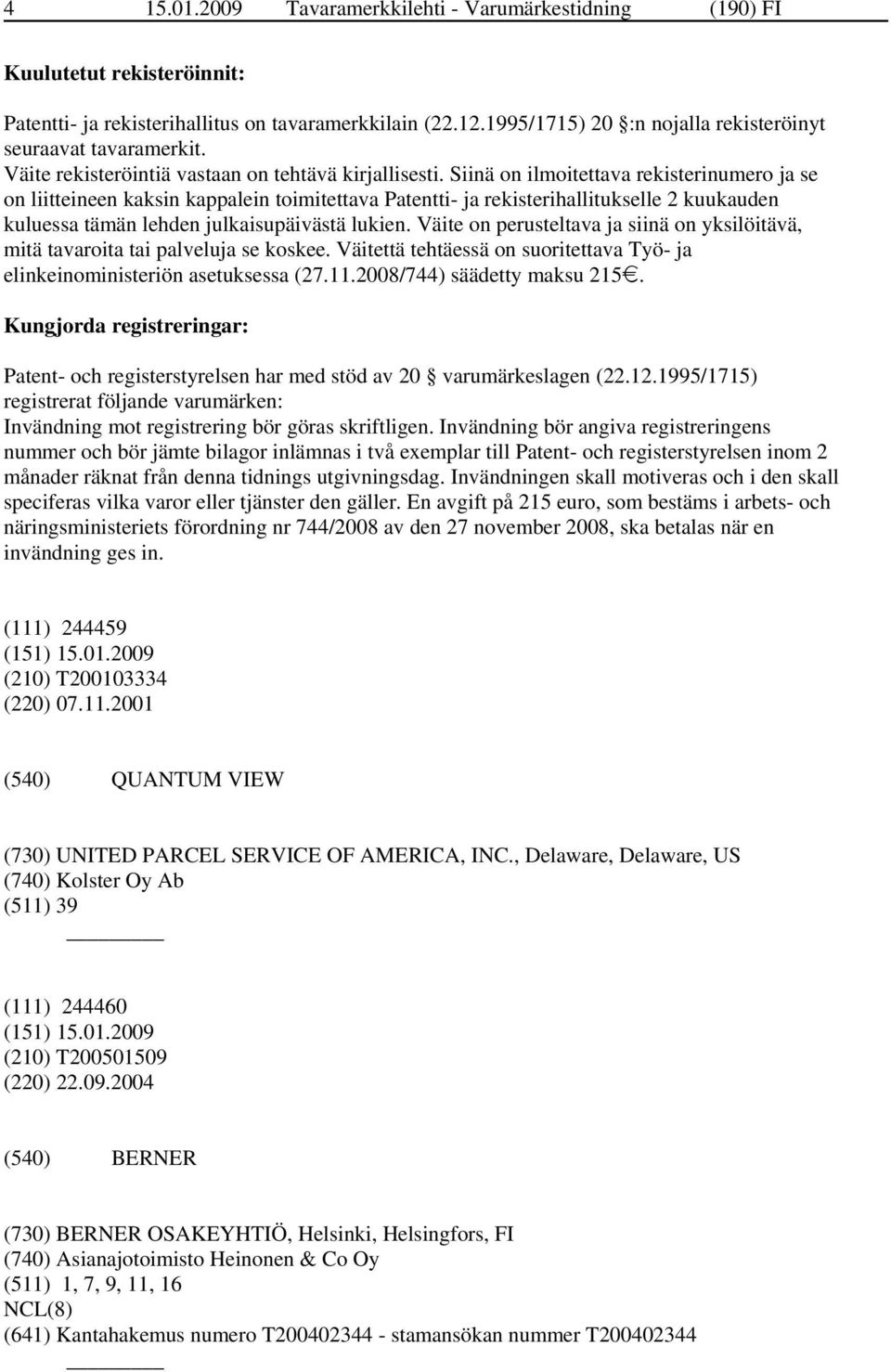 Siinä on ilmoitettava rekisterinumero ja se on liitteineen kaksin kappalein toimitettava Patentti- ja rekisterihallitukselle 2 kuukauden kuluessa tämän lehden julkaisupäivästä lukien.