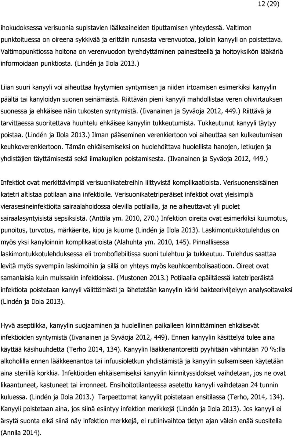 ) Liian suuri kanyyli voi aiheuttaa hyytymien syntymisen ja niiden irtoamisen esimerkiksi kanyylin päältä tai kanyloidyn suonen seinämästä.