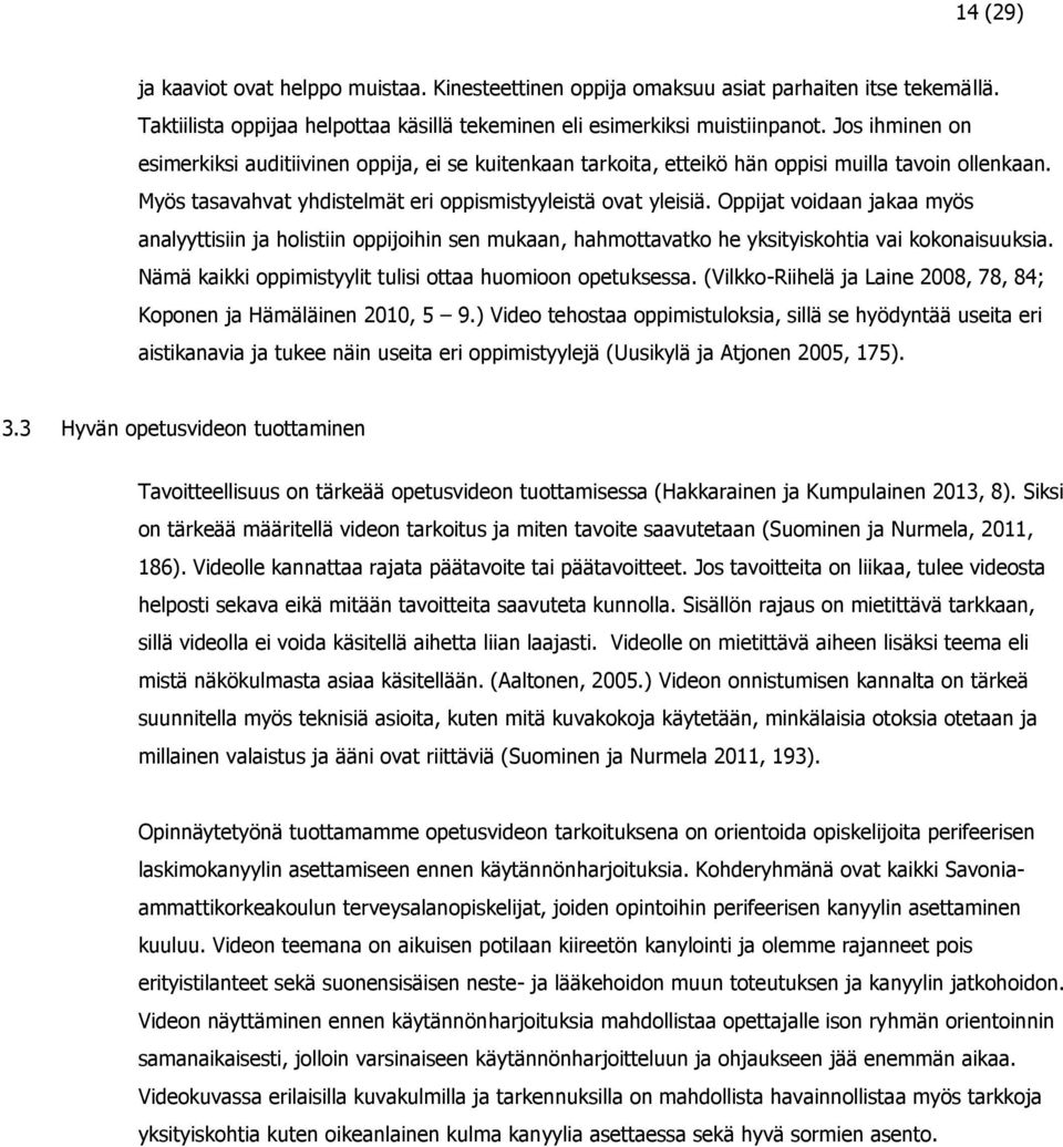 Oppijat voidaan jakaa myös analyyttisiin ja holistiin oppijoihin sen mukaan, hahmottavatko he yksityiskohtia vai kokonaisuuksia. Nämä kaikki oppimistyylit tulisi ottaa huomioon opetuksessa.