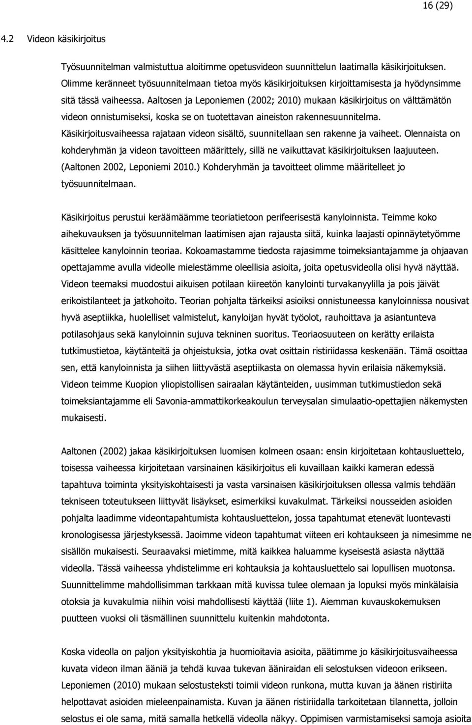 Aaltosen ja Leponiemen (2002; 2010) mukaan käsikirjoitus on välttämätön videon onnistumiseksi, koska se on tuotettavan aineiston rakennesuunnitelma.