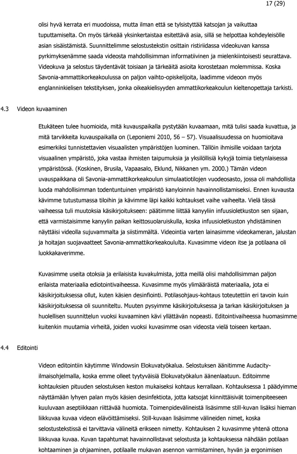 Suunnittelimme selostustekstin osittain ristiriidassa videokuvan kanssa pyrkimyksenämme saada videosta mahdollisimman informatiivinen ja mielenkiintoisesti seurattava.