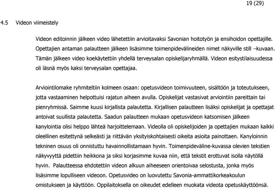 Videon esitystilaisuudessa oli läsnä myös kaksi terveysalan opettajaa.