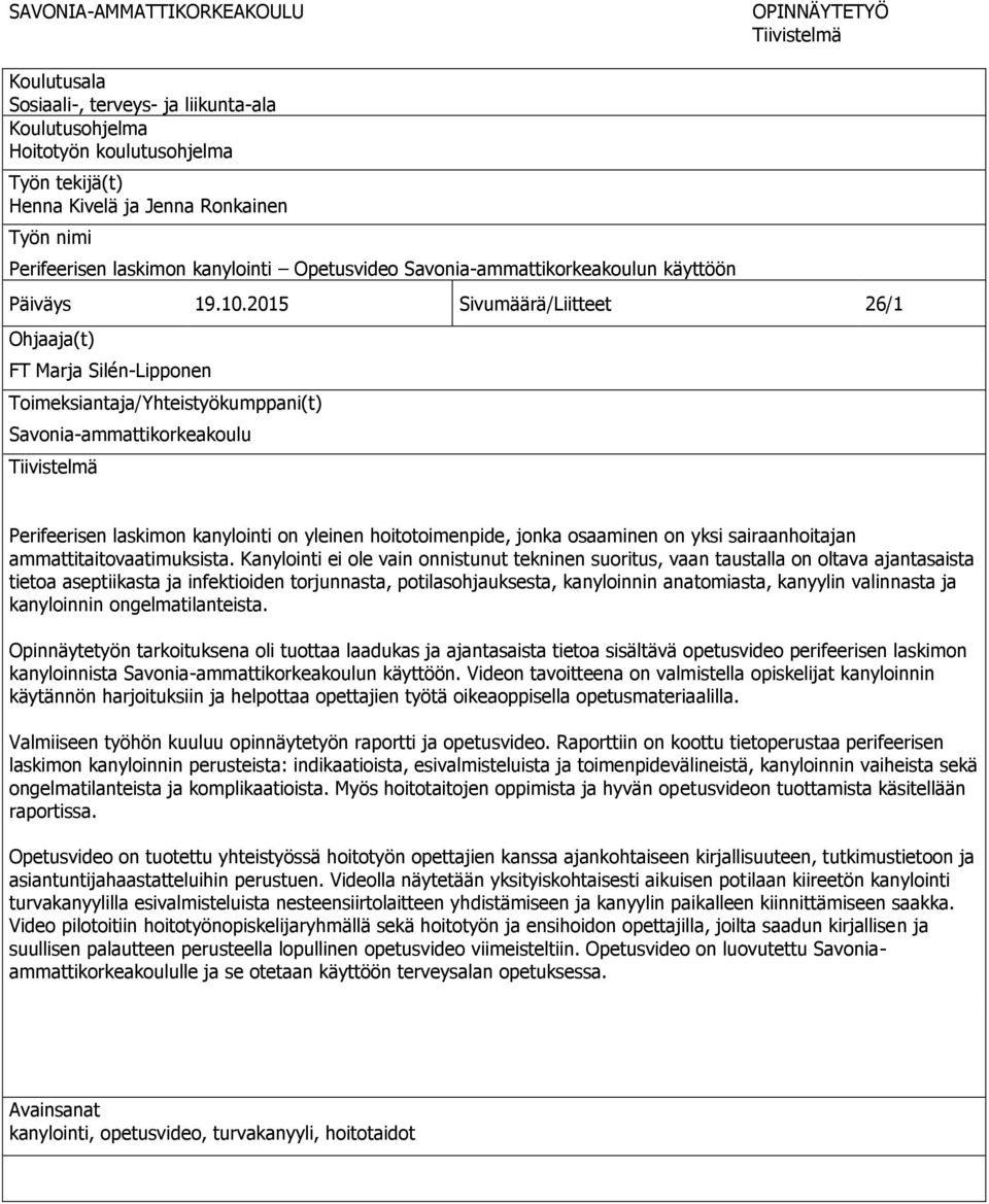 2015 Sivumäärä/Liitteet 26/1 Ohjaaja(t) FT Marja Silén-Lipponen Toimeksiantaja/Yhteistyökumppani(t) Savonia-ammattikorkeakoulu Tiivistelmä Perifeerisen laskimon kanylointi on yleinen hoitotoimenpide,