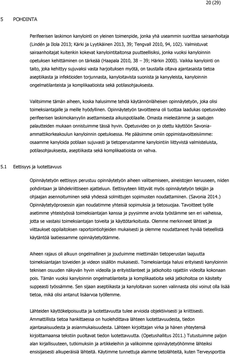 Vaikka kanylointi on taito, joka kehittyy sujuvaksi vasta harjoituksen myötä, on taustalla oltava ajantasaista tietoa aseptiikasta ja infektioiden torjunnasta, kanyloitavista suonista ja kanyyleista,