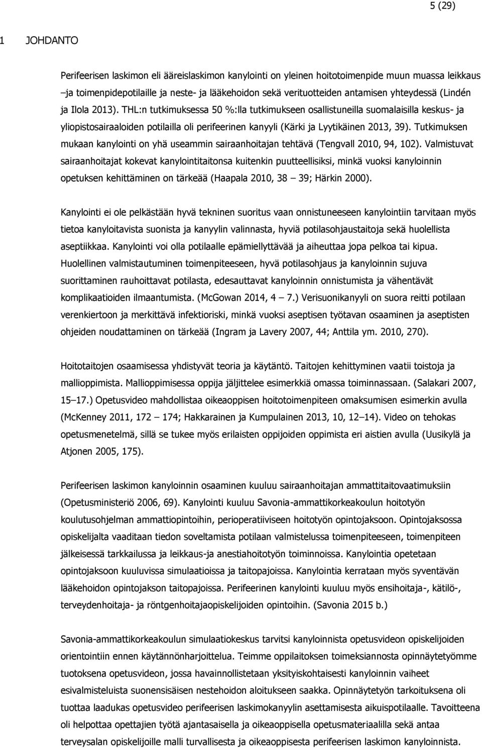 THL:n tutkimuksessa 50 %:lla tutkimukseen osallistuneilla suomalaisilla keskus- ja yliopistosairaaloiden potilailla oli perifeerinen kanyyli (Kärki ja Lyytikäinen 2013, 39).