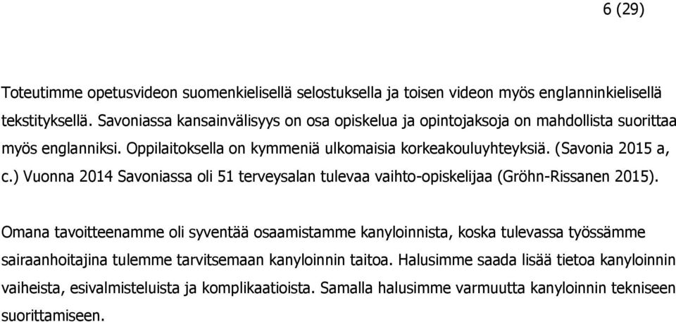 (Savonia 2015 a, c.) Vuonna 2014 Savoniassa oli 51 terveysalan tulevaa vaihto-opiskelijaa (Gröhn-Rissanen 2015).
