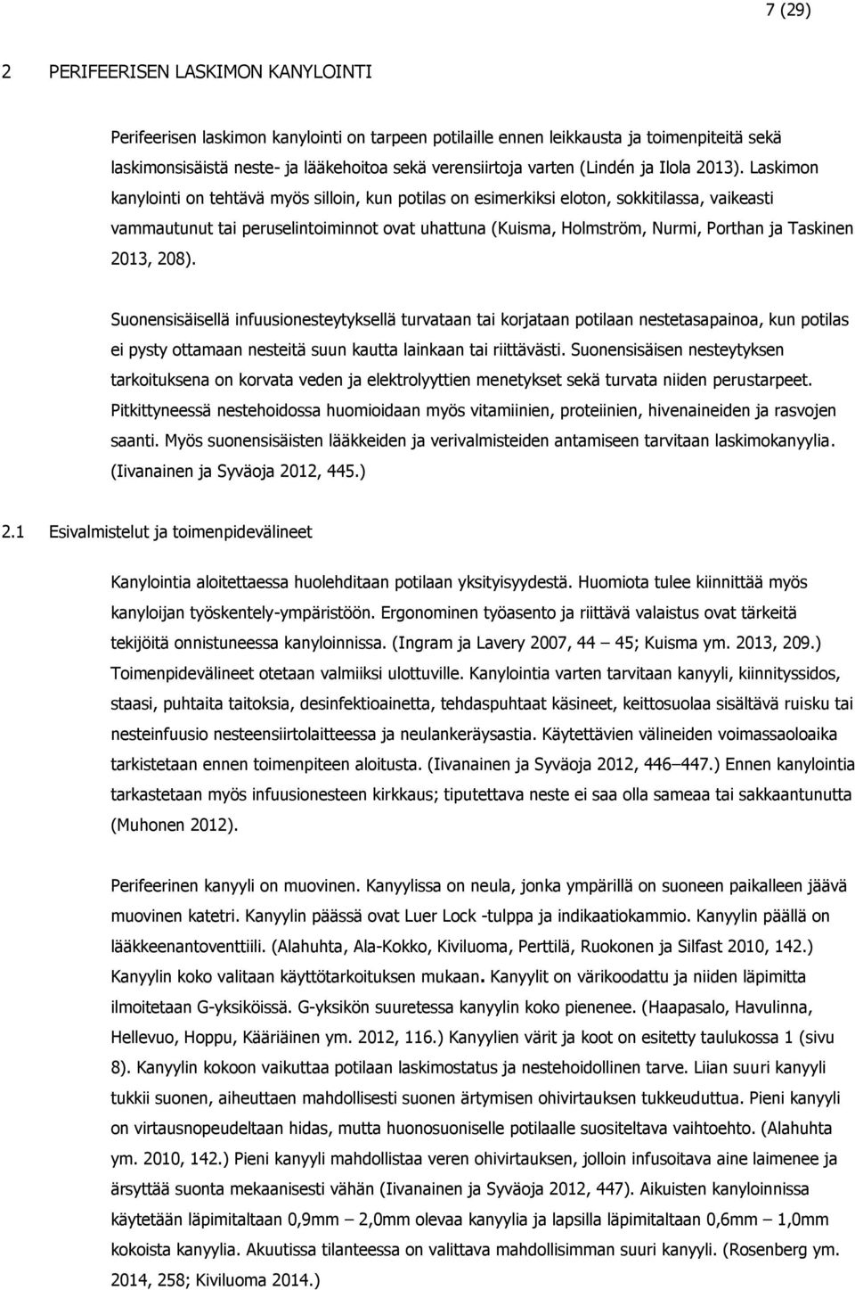 Laskimon kanylointi on tehtävä myös silloin, kun potilas on esimerkiksi eloton, sokkitilassa, vaikeasti vammautunut tai peruselintoiminnot ovat uhattuna (Kuisma, Holmström, Nurmi, Porthan ja Taskinen