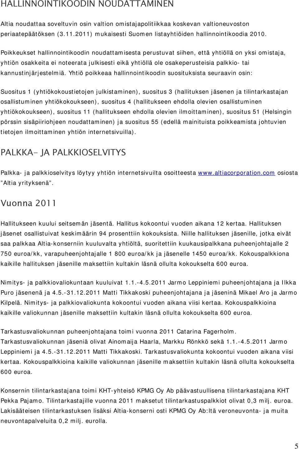 Poikkeukset hallinnointikoodin noudattamisesta perustuvat siihen, että yhtiöllä on yksi omistaja, yhtiön osakkeita ei noteerata julkisesti eikä yhtiöllä ole osakeperusteisia palkkio- tai