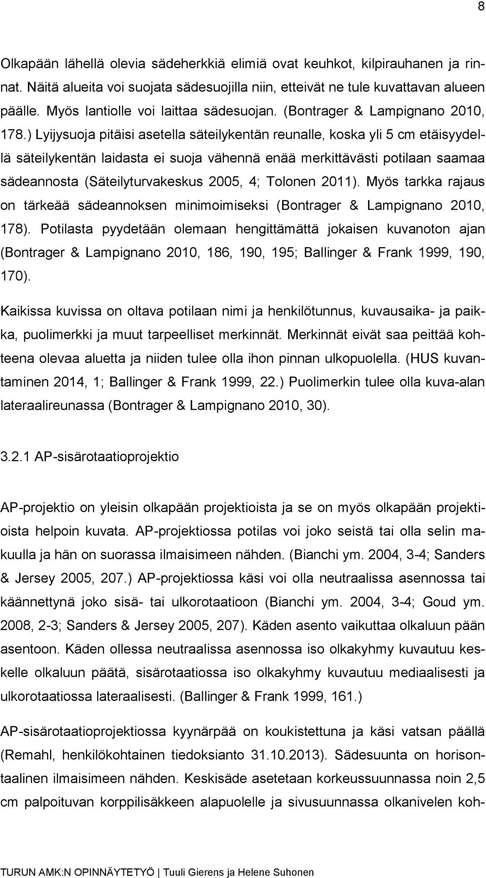 ) Lyijysuoja pitäisi asetella säteilykentän reunalle, koska yli 5 cm etäisyydellä säteilykentän laidasta ei suoja vähennä enää merkittävästi potilaan saamaa sädeannosta (Säteilyturvakeskus 2005, 4;