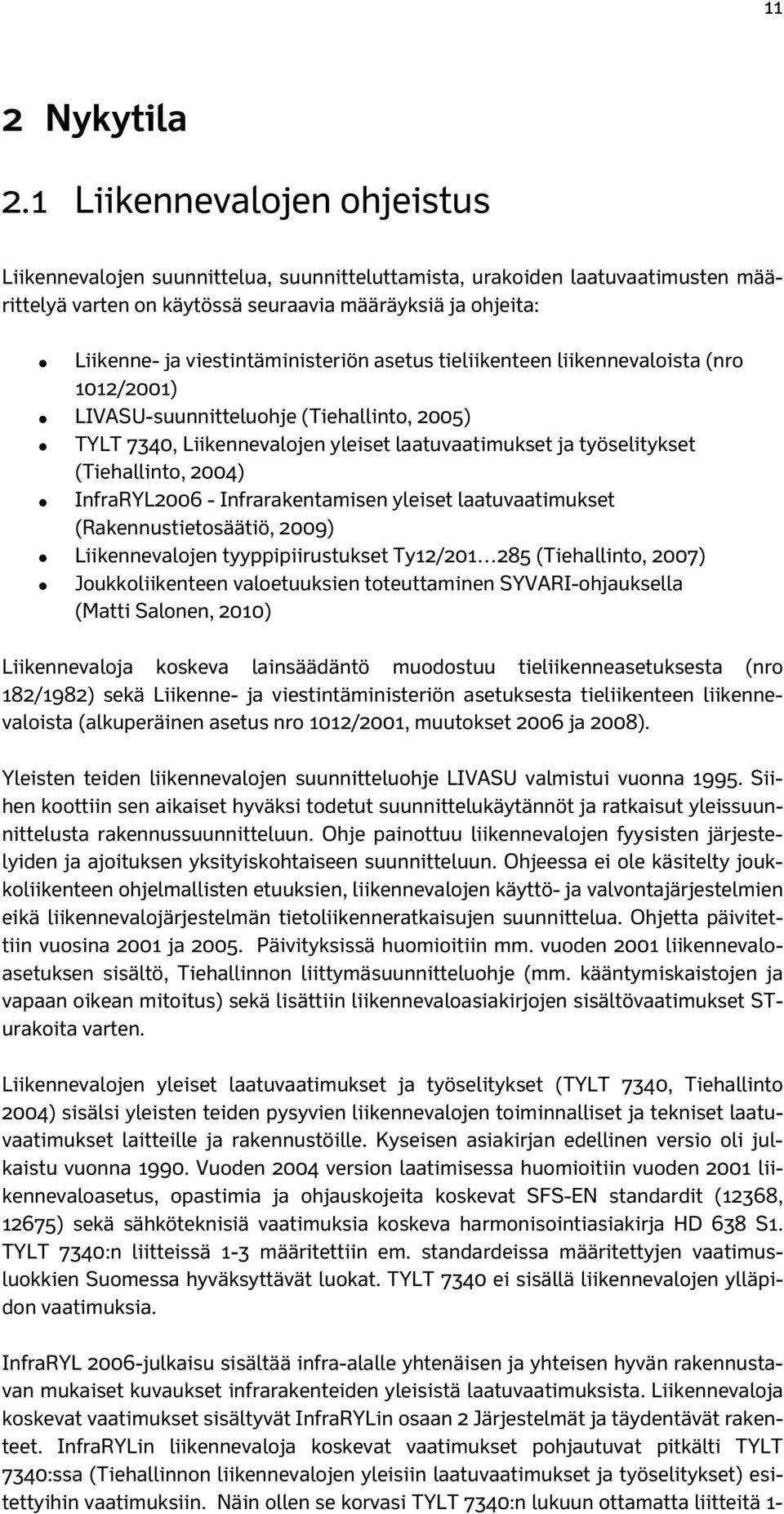 viestintäministeriön asetus tieliikenteen liikennevaloista (nro 1012/2001) LIVASU-suunnitteluohje (Tiehallinto, 2005) TYLT 7340, Liikennevalojen yleiset laatuvaatimukset ja työselitykset