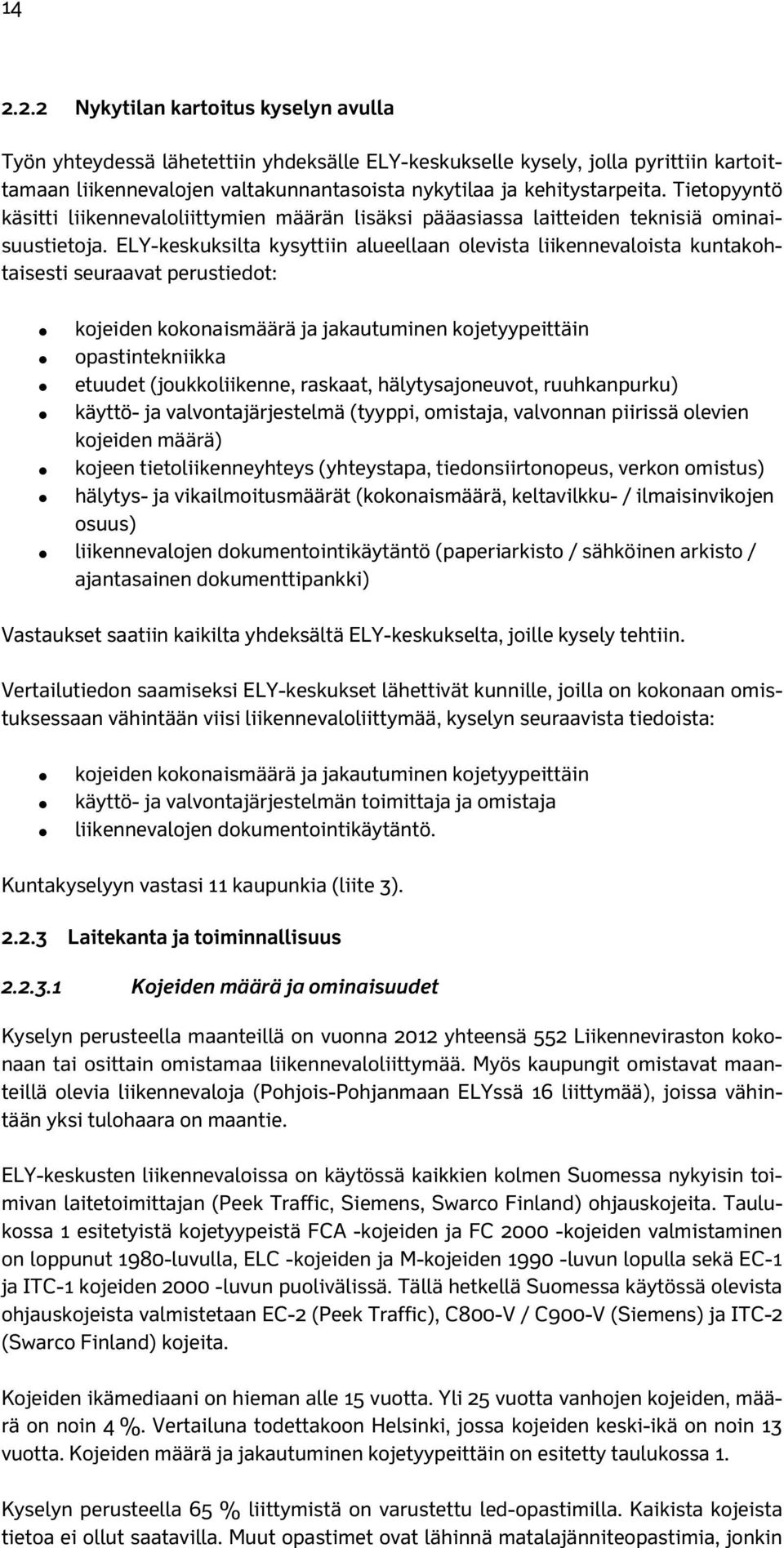 ELY-keskuksilta kysyttiin alueellaan olevista liikennevaloista kuntakohtaisesti seuraavat perustiedot: kojeiden kokonaismäärä ja jakautuminen kojetyypeittäin opastintekniikka etuudet (joukkoliikenne,