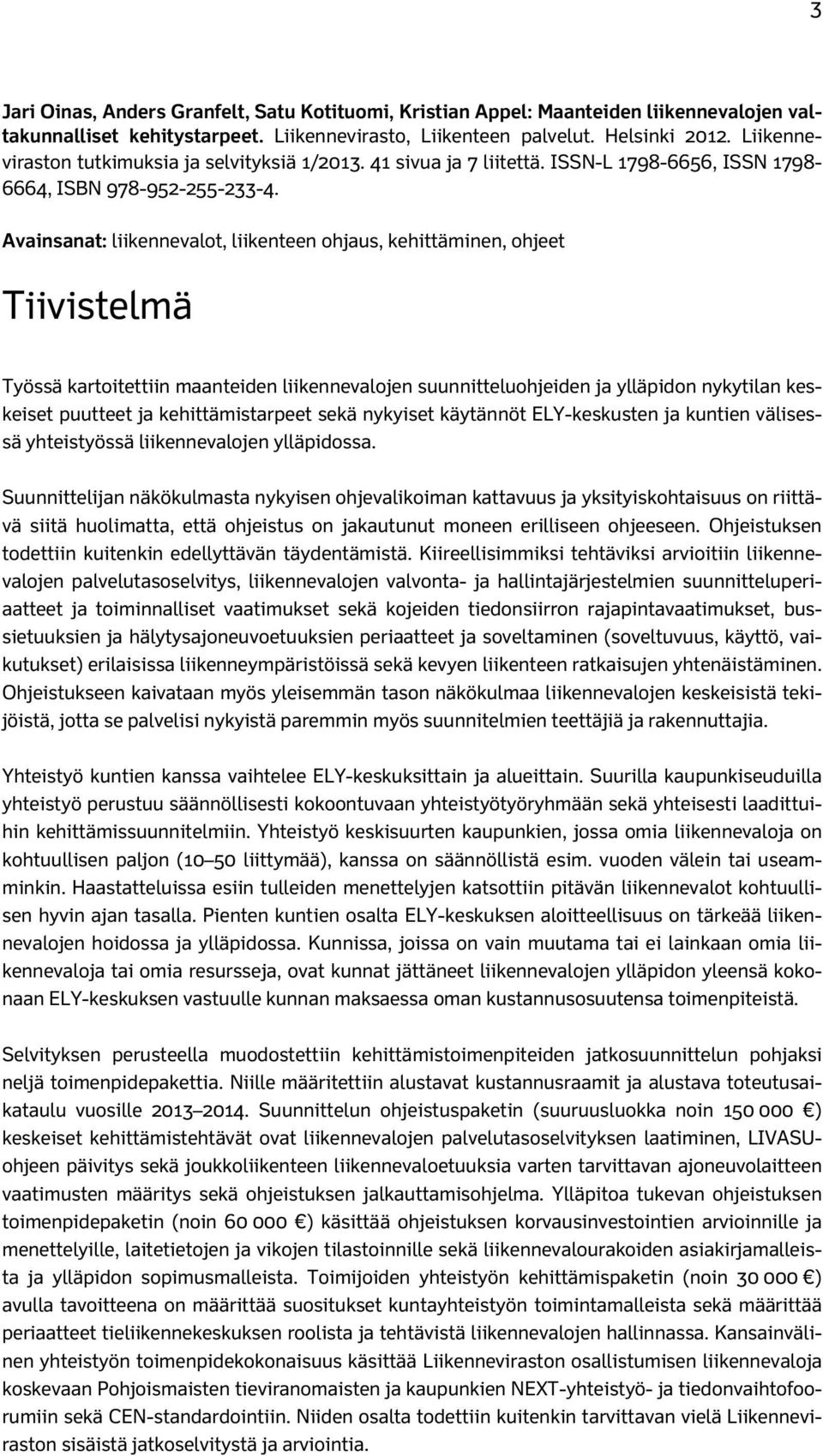 Avainsanat: liikennevalot, liikenteen ohjaus, kehittäminen, ohjeet Tiivistelmä Työssä kartoitettiin maanteiden liikennevalojen suunnitteluohjeiden ja ylläpidon nykytilan keskeiset puutteet ja