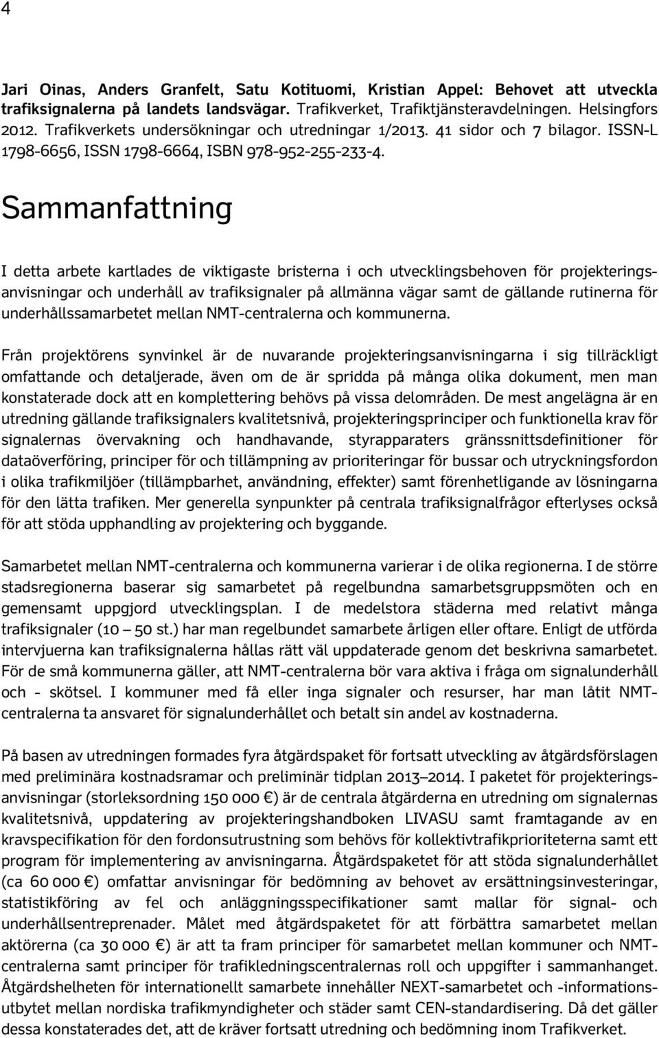 Sammanfattning I detta arbete kartlades de viktigaste bristerna i och utvecklingsbehoven för projekteringsanvisningar och underhåll av trafiksignaler på allmänna vägar samt de gällande rutinerna för