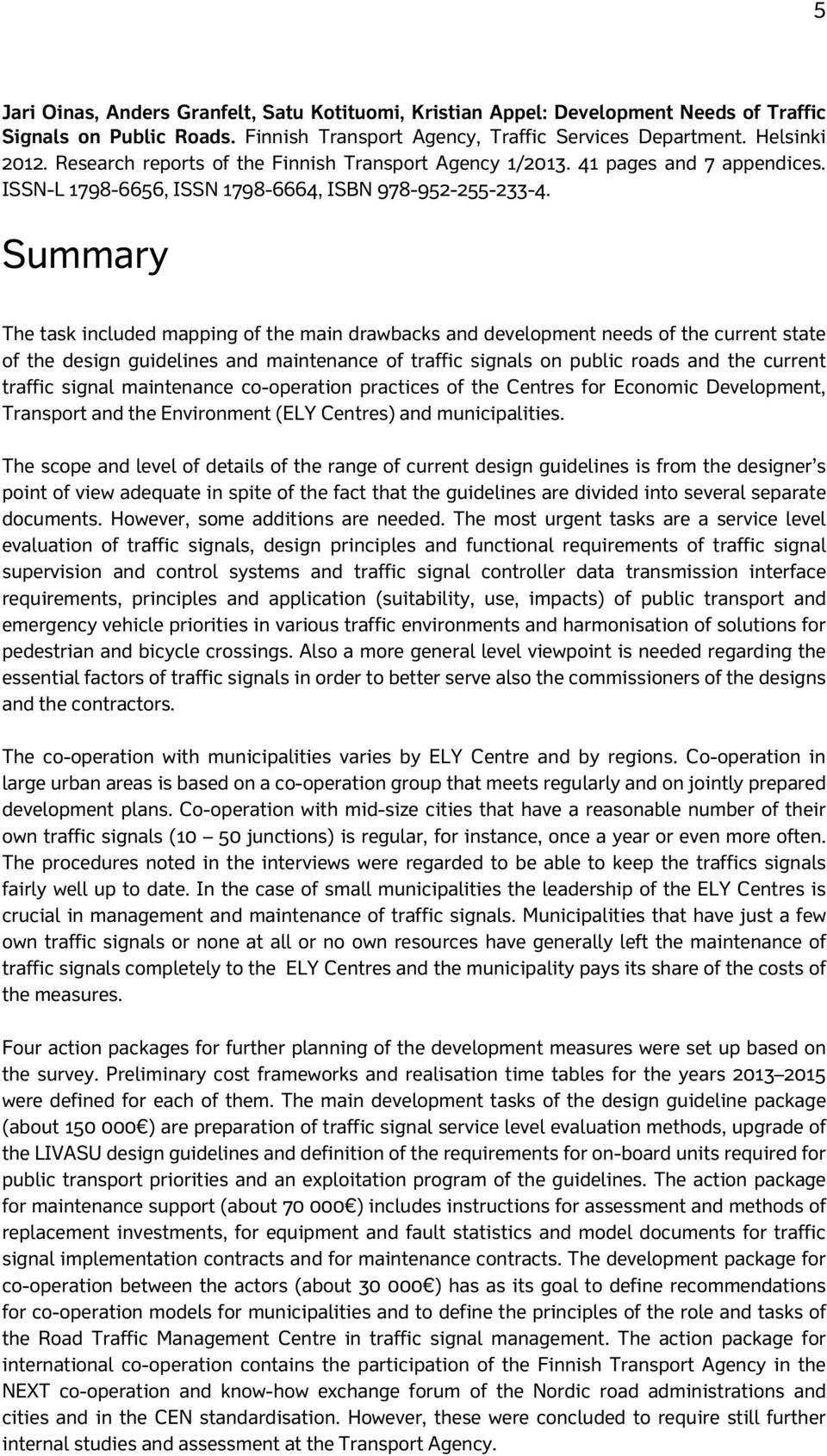 Summary The task included mapping of the main drawbacks and development needs of the current state of the design guidelines and maintenance of traffic signals on public roads and the current traffic