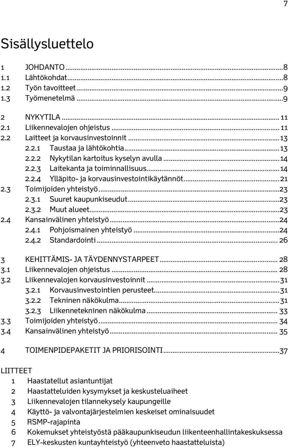 3 Toimijoiden yhteistyö... 23 2.3.1 Suuret kaupunkiseudut... 23 2.3.2 Muut alueet... 23 2.4 Kansainvälinen yhteistyö... 24 2.4.1 Pohjoismainen yhteistyö... 24 2.4.2 Standardointi.