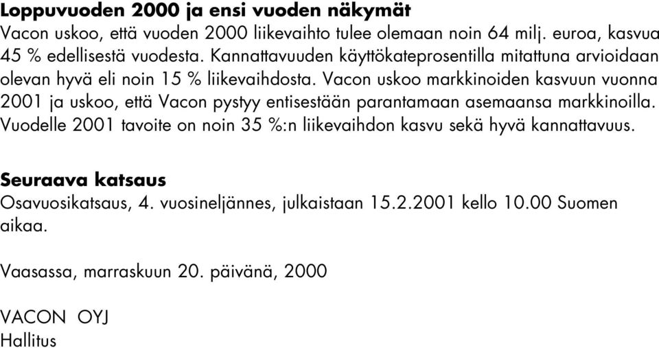 Vacon uskoo markkinoiden kasvuun vuonna 2001 ja uskoo, että Vacon pystyy entisestään parantamaan asemaansa markkinoilla.