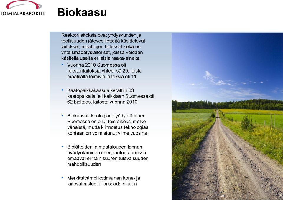 Kaatopaikkakaasua kerättiin 33 kaatopaikalla, eli kaikkiaan Suomessa oli 62 biokaasulaitosta vuonna 2010 Biokaasuteknologian hyödyntäminen Suomessa on ollut toistaiseksi melko vähäistä,